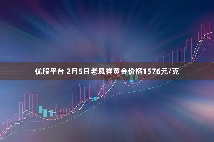 优股平台 2月5日老凤祥黄金价格1576元/克