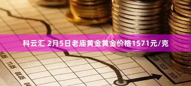 科云汇 2月5日老庙黄金黄金价格1571元/克